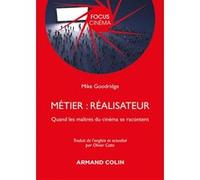 Métier : Réalisateur - Quand les maîtres du cinéma se racontent Mike Goodridge (Auteur)