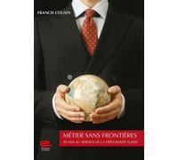 Métier sans frontières 40 ans au service de la diplomatie suisse - Francis Cousin - Alphil - broché - Récit