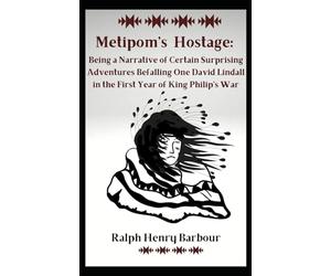 Metipom's Hostage: Being a Narrative of Certain Surprising Adventures Befalling One David Lindall in the First Year of King Philip's War