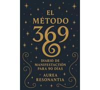 Método 369: Manifestando tus deseos con el poder de la energía cuántica: Guía espiritual de 90 días para activar tu poder creador y manifestar desde el alma