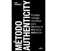Método Authenticity: El Único Método Científico Para Dominar El Arte de la Seducción / Authenticity Method