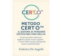 Metodo CERT.O™ - Il sistema di pensiero critico nell’era dell’AI: Come prendere decisioni migliori, evitare errori cognitivi e usare l’AI in modo consapevole, sicuro e professionale.