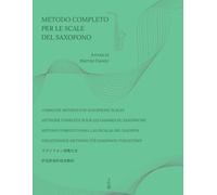 METODO COMPLETO PER LE SCALE DEL SAXOFONO: Complete method for Saxophone scales