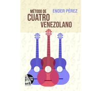 Método de cuatro venezolano: Información Teórico Práctica Iniciación hacia el Aprendizaje de EL CUATRO VENEZOLANO
