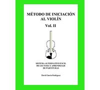 MÉTODO DE INICIACIÓN AL VIOLÍN VOL.II SISTEMA ALTERNATIVO FÁCIL DE LECTURA Y APRENDIZAJE DE PARTITURAS: SISTEMA ALTERNATIVO FÁCIL DE LECTURA Y APRENDIZAJE DE PARTITURAS