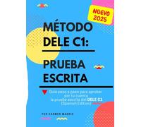 MÉTODO DELE C1: PRUEBA ESCRITA: Guía paso a paso para aprobar por tu cuenta la prueba escrita del nuevo DELE C1. Conforme al plan curricular del Instituto Cervantes (Spanish Edition)