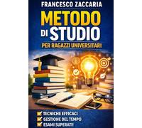 Metodo di studio per universitari: Studia meno , Passa tutto: Il metodo pratico per superare gli esami universitari in metà tempo , senza stress e con voti alti .