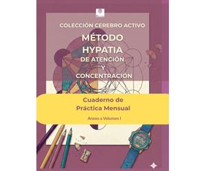 Método Hypatia: Cuaderno de Práctica Mensual - Anexo al volumen 1: Un mes extra de entrenamiento cognitivo con mandalas neuroeducativas. El ... la concentración después del libro principal.