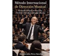 Método Internacional de Dirección Musical: Formación Integral en Dirección, Técnica, Creatividad, Liderazgo y Escena