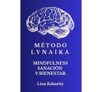 Método LynaiKa Mindfulness Sanación y Bienestar: Un camino práctico y profundo para transformar el dolor, la ansiedad y el estrés desde la compasión y el equilibrio emocional