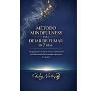 Método minfulness para dejar de fumar en 7 días: Una guía práctica basada en ciencia y experiencia real, para liberarte del habito sin ansiedad, culpa ni fuerza de voluntad