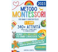 Metodo Montessori per Bimbi e Genitori felici: Guida pratica e completa con Strategie efficaci e 340+ Attività illustrate per stimolare Curiosità, Autonomia e Intelligenza nei bimbi da 0 a 3 anni