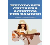 METODO PER CHITARRA ACUSTICA PER BAMBINI: DI JEAN-PIERRE SORIANO