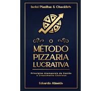 Método Pizzaria Lucrativa - Princípios Atemporais de Gestão e Crescimento Contínuo: Princípios Atemporais de Gestão e Crescimento Contínuo - Guia Prático com Planilhas, Checklists para Pizzarias.