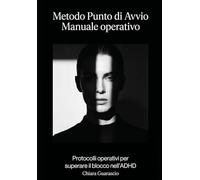 Metodo Punto di Avvio Manuale operativo: Protocolli operativi per superare il blocco nell'ADHD