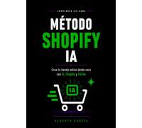 Método Shopify IA: El sistema práctico para crear tu tienda online desde cero con Shopify, inteligencia artificial y TikTok (guía para principiantes)