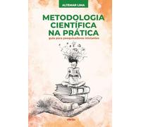METODOLOGIA CIENTÍFICA NA PRÁTICA: guia para pesquisadores iniciantes