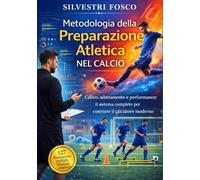 Metodologia della Preparazione Atletica nel Calcio: Carico, adattamento e performance: il sistema completo per costruire il calciatore moderno