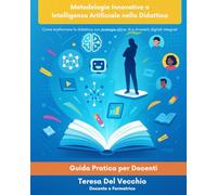 Metodologie Innovative e Intelligenza Artificiale nella Didattica: Come trasformare la didattica con strategie attive, IA e strumenti digitali integrati