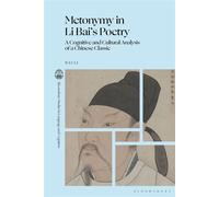 Metonymy in Li Bai’s Poetry A Cognitive and Cultural Analysis of a Chinese Classic - Wei Li - Bloomsbury Academic - ebook (ePub) - Livre
