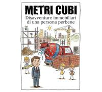 Metri cubi: Disavventure immobiliari di una persona perbene