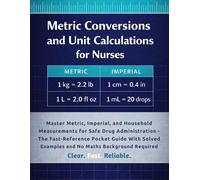 METRIC CONVERSIONS AND UNIT CALCULATIONS FOR NURSES: Master Metric, Imperial, and Household Measurements for Safe Drug Administration, The Fast-Reference Pocket Guide With Solved Examples.