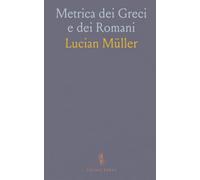 Metrica dei Greci e dei Romani: Guida pratica a ritmo, piedi e versi per leggere la poesia antica con chiarezza