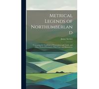 Metrical Legends Of Northumberland; Containing The Traditions Of Dunstanborough Castle, And Other Poetical Romances. With Notes And Illustrations
