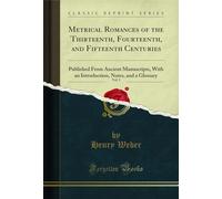 Metrical Romances of the Thirteenth, Fourteenth, and Fifteenth Centuries, Vol. 1: Published from Ancient Manuscripts, with an Introduction, Notes, and a Glossary (Classic Reprint)