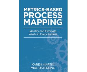 Metrics-Based Process Mapping: Identifying and Eliminating Waste in Office and Service Processes