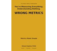 Metrics Made Simple: What to Measure, What to Ignore, and Why Most Numbers Mislead You