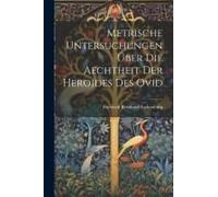 Metrische Untersuchungen Über Die Aechtheit Der Heroides Des Ovid