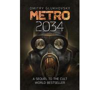 Metro 2034: The blockbuster sequel to METRO 2033 and inspiration behind the bestselling METRO video game franchise