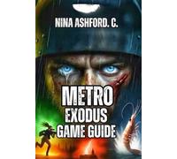 Metro Exodus Game Guide: From Beginner Stealth to Hardcore Speedrunning, And Resource Management to Crew Relationships