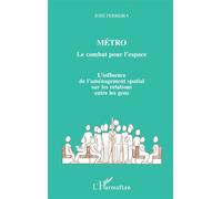 Métro : le combat pour l'espace - L'influence de l'aménagement spacial sur les relations entre les gens - José Ferreira - L'harmattan - Livre