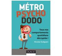 Métro, psycho, dodo - Tous nos comportements quotidiens décryptés ! Tous nos comportements décryptés par la psychologie - Nicolas Guéguen - Dunod - broché - Guide