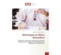 Metrologie en Milieu Biomedical Que doit-on faire pour garantir des mesures fiables et une meilleure compatibilité - Aylton Fernandes Crato Cá - Universitaires Europeennes - broché - Livre