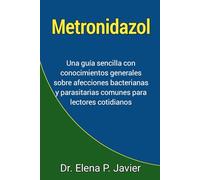 Metronidazol: Una guía sencilla con conocimientos generales sobre afecciones bacterianas y parasitarias comunes para lectores cotidianos