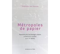 Métropoles de papiers: Naissance de l'archéologie urbaine à Paris et à Londres (XVIIe-XXe siècles)
