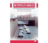 Métropoles mobiles: Défis institutionnels et politiques de la mobilité dans les métropoles françaises / Préface de Philippe Zittoun / Postface de Jean-Marc Offner