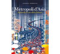 Metropoli d'Asia. Sguardi su un altro futuro