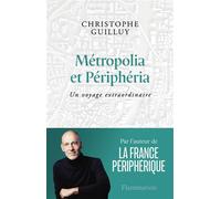 Métropolia et Périphéria Un voyage extraordinaire - Christophe Guilluy - Flammarion - broché - Essai