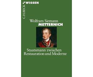 Metternich: Staatsmann zwischen Restauration und Moderne