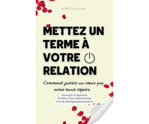 METTEZ UN TERME À VOTRE RELATION - Comment guérir un cœur qui aime sans espoir.: Surmonter la séparation | Se libérer d'une relation toxique | ... | Livre de développement personnel