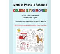 Metti in Pausa lo Schermo, Colora il tuo mondo: Piccoli Artisti in Fattoria: Colora, Crea, Sogna, Addio Cellulare e Tablet, Benvenute Matite!