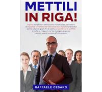 Mettili in riga!: Il rimedio semplice ed efficace per far partire col piede giusto i tuoi dipendenti, evitando i conflitti e anche se il rapporto con alcuni tuoi collaboratori sembra ormai compromesso