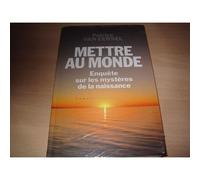 Mettre Au Monde - Enquête Sur Les Mystères De La Naissance