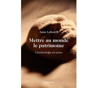 Mettre Au Monde Le Patrimoine - L'archéologie En Actes