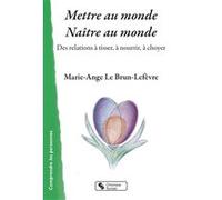 Mettre au monde - Naître au monde Marie-Ange Le Brun-Lefèvre (Auteur)