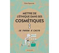 Mettre de l'éthique dans ses cosmétiques - Claire Sejournet - Actes sud - broché - Guide